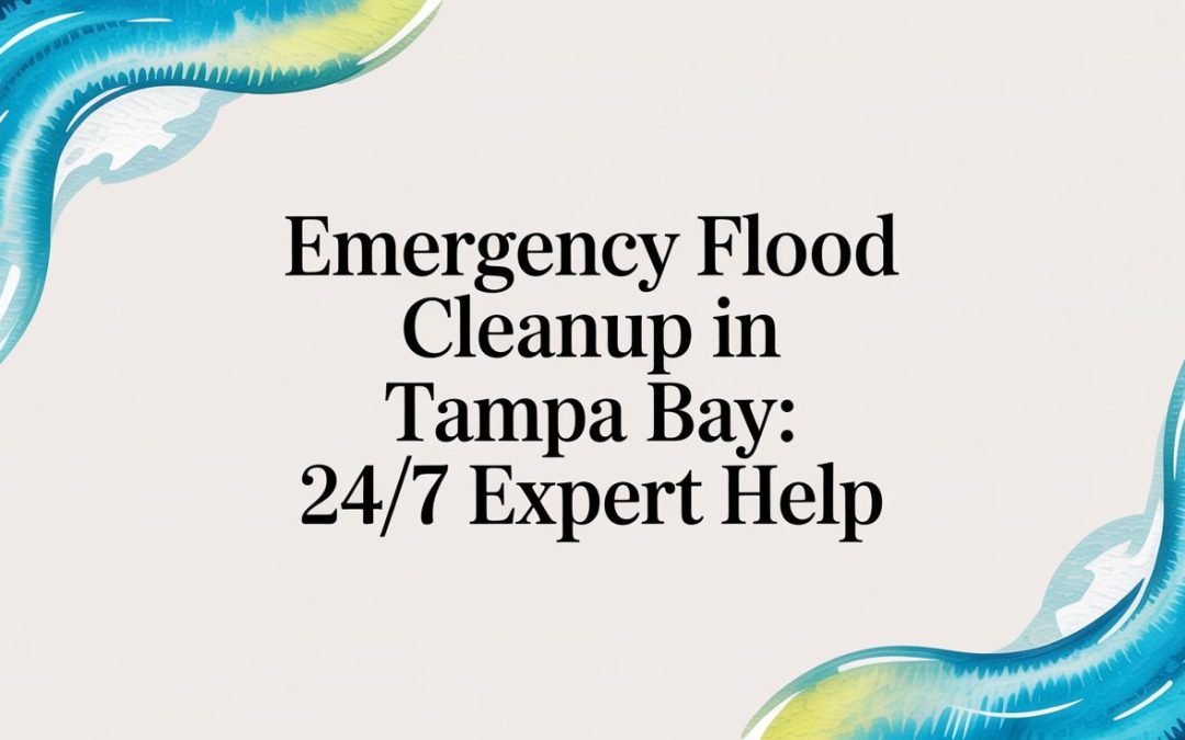 Emergency Flood Cleanup in Tampa Bay: 24/7 Expert Help